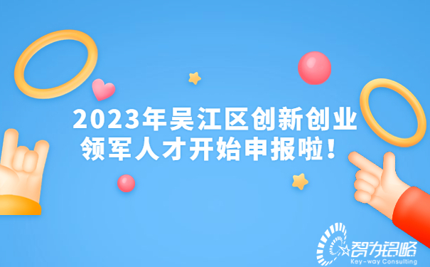 2023年吴江区创新创业领军人才开始申报啦！
