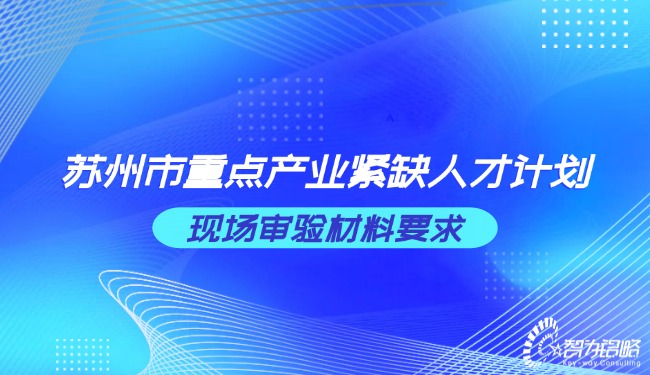 苏州市重点产业紧缺人才计划现场审验材料要求.jpg