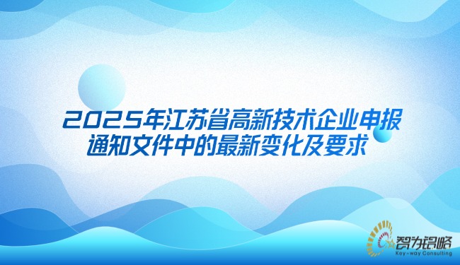 2025年江苏省高新技术企业申报通知文件中的*新变化及要求.jpg